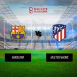 Barcelona vs Atletico Madrid